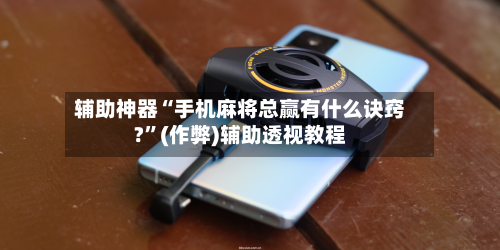 辅助神器“手机麻将总赢有什么诀窍?	”(作弊)辅助透视教程-第2张图片