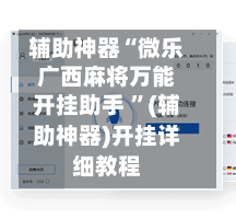 辅助神器“微乐广西麻将万能开挂助手 	”(辅助神器)开挂详细教程-第2张图片