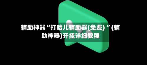 辅助神器“打哈儿辅助器(免费) ”(辅助神器)开挂详细教程-第3张图片