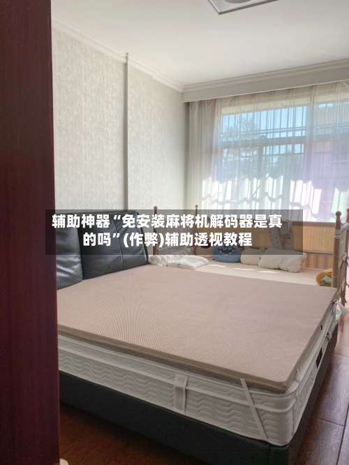 辅助神器“免安装麻将机解码器是真的吗”(作弊)辅助透视教程-第3张图片