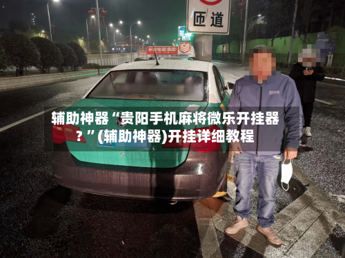 辅助神器“贵阳手机麻将微乐开挂器? ”(辅助神器)开挂详细教程-第2张图片
