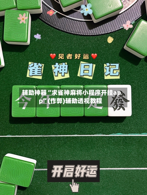 辅助神器“求雀神麻将小程序开挂app”(作弊)辅助透视教程