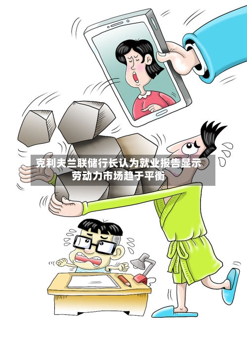 克利夫兰联储行长认为就业报告显示劳动力市场趋于平衡