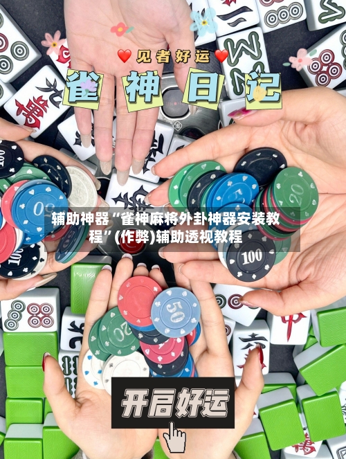 辅助神器“雀神麻将外卦神器安装教程”(作弊)辅助透视教程