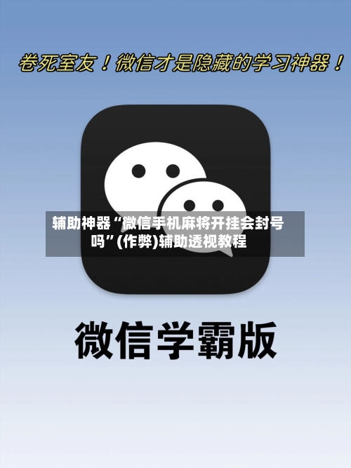 辅助神器“微信手机麻将开挂会封号吗	”(作弊)辅助透视教程-第2张图片