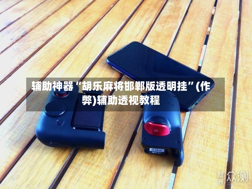 辅助神器“胡乐麻将邯郸版透明挂”(作弊)辅助透视教程-第2张图片