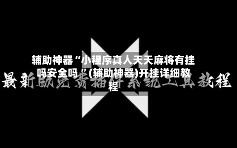 辅助神器“小程序真人天天麻将有挂吗安全吗 	”(辅助神器)开挂详细教程-第2张图片