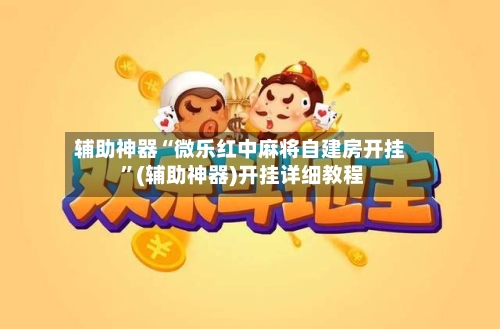 辅助神器“微乐红中麻将自建房开挂 ”(辅助神器)开挂详细教程-第2张图片