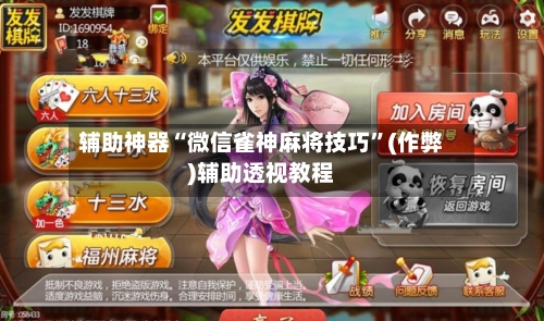 辅助神器“微信雀神麻将技巧”(作弊)辅助透视教程-第2张图片