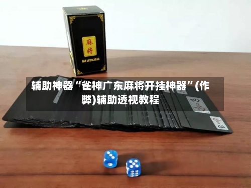 辅助神器“雀神广东麻将开挂神器”(作弊)辅助透视教程