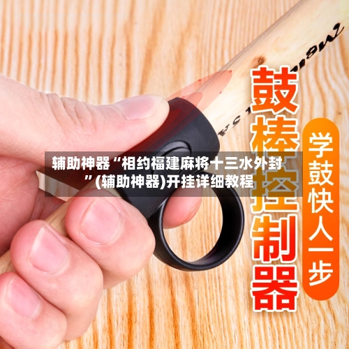 辅助神器“相约福建麻将十三水外封 ”(辅助神器)开挂详细教程