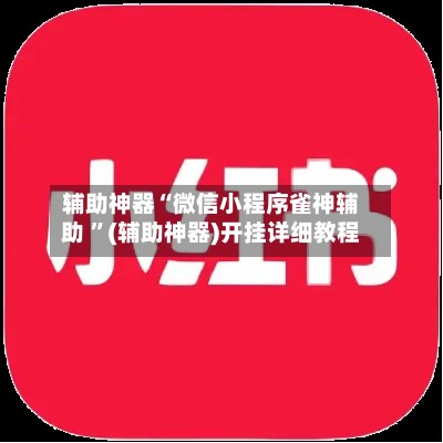 辅助神器“微信小程序雀神辅助 ”(辅助神器)开挂详细教程