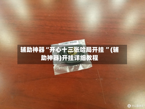辅助神器“开心十三张哈局开挂 ”(辅助神器)开挂详细教程