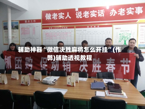辅助神器“微信决胜麻将怎么开挂”(作弊)辅助透视教程