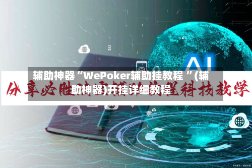 辅助神器“WePoker辅助挂教程 ”(辅助神器)开挂详细教程