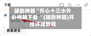 辅助神器“开心十三水外卦神器下载 	”(辅助神器)开挂详细教程-第3张图片