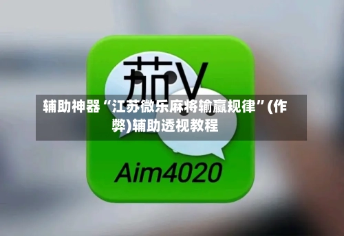 辅助神器“江苏微乐麻将输赢规律”(作弊)辅助透视教程-第2张图片