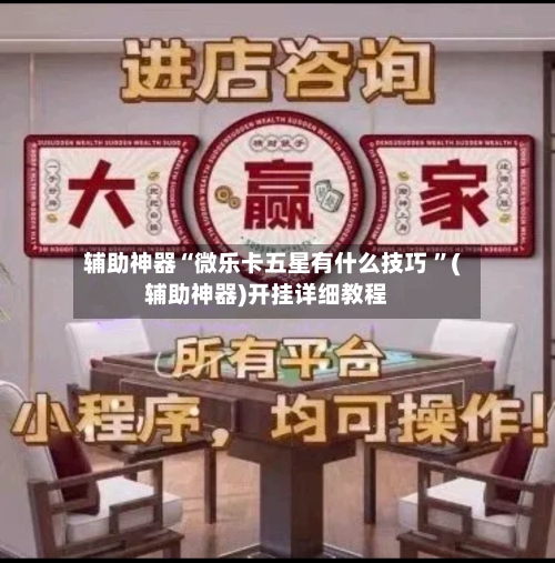 辅助神器“微乐卡五星有什么技巧 ”(辅助神器)开挂详细教程