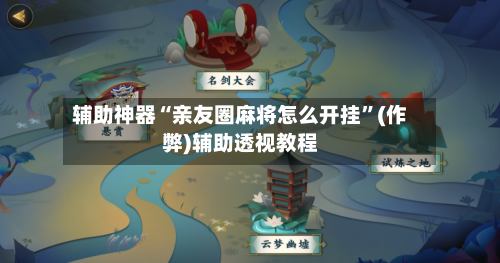 辅助神器“亲友圈麻将怎么开挂	”(作弊)辅助透视教程-第3张图片