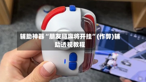 辅助神器“朋友局麻将开挂”(作弊)辅助透视教程-第3张图片