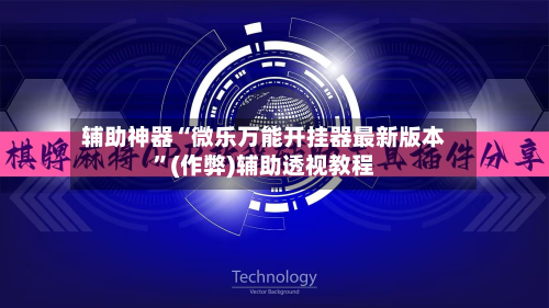 辅助神器“微乐万能开挂器最新版本”(作弊)辅助透视教程-第2张图片