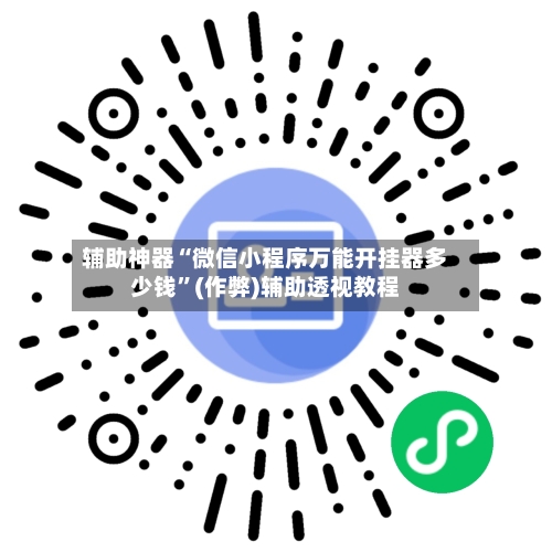 辅助神器“微信小程序万能开挂器多少钱”(作弊)辅助透视教程