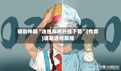 辅助神器“决胜麻将开挂下载”(作弊)辅助透视教程-第2张图片