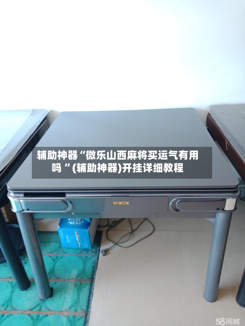 辅助神器“微乐山西麻将买运气有用吗 ”(辅助神器)开挂详细教程