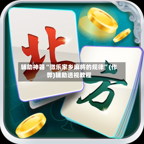 辅助神器“微乐家乡麻将的规律”(作弊)辅助透视教程