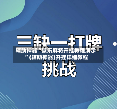 辅助神器“微乐麻将开挂教程演示 ”(辅助神器)开挂详细教程-第2张图片