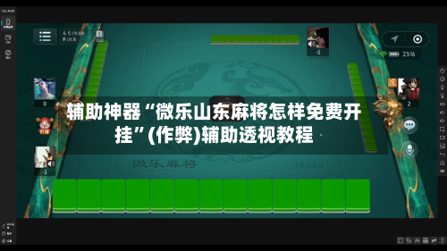 辅助神器“微乐山东麻将怎样免费开挂”(作弊)辅助透视教程-第2张图片