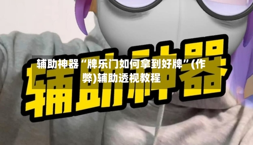 辅助神器“牌乐门如何拿到好牌	”(作弊)辅助透视教程-第2张图片