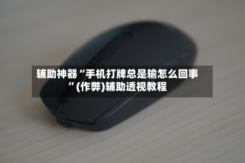 辅助神器“手机打牌总是输怎么回事”(作弊)辅助透视教程-第3张图片