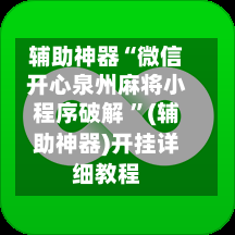 辅助神器“微信开心泉州麻将小程序破解 ”(辅助神器)开挂详细教程-第1张图片