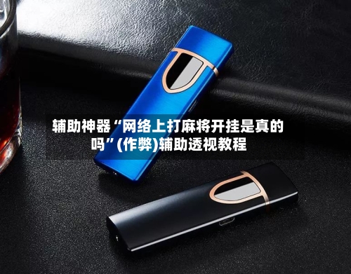 辅助神器“网络上打麻将开挂是真的吗”(作弊)辅助透视教程-第2张图片