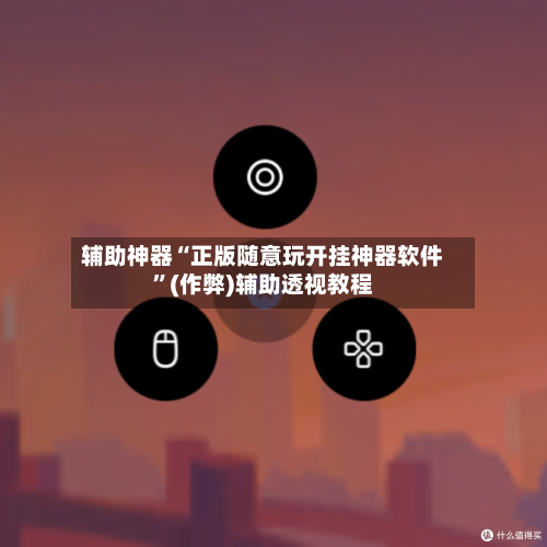 辅助神器“正版随意玩开挂神器软件”(作弊)辅助透视教程