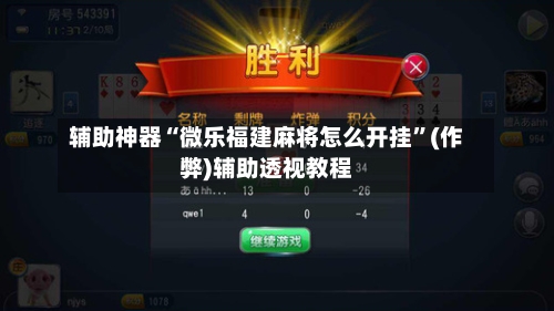 辅助神器“微乐福建麻将怎么开挂”(作弊)辅助透视教程-第2张图片