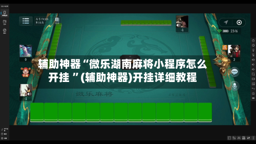 辅助神器“微乐湖南麻将小程序怎么开挂 ”(辅助神器)开挂详细教程
