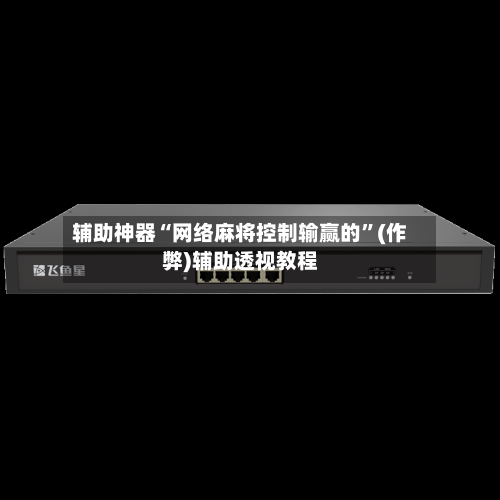 辅助神器“网络麻将控制输赢的”(作弊)辅助透视教程