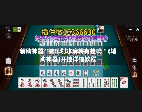 辅助神器“微乐划水麻将有挂吗 ”(辅助神器)开挂详细教程-第3张图片