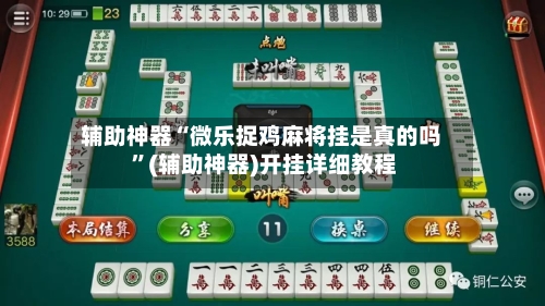 辅助神器“微乐捉鸡麻将挂是真的吗 ”(辅助神器)开挂详细教程
