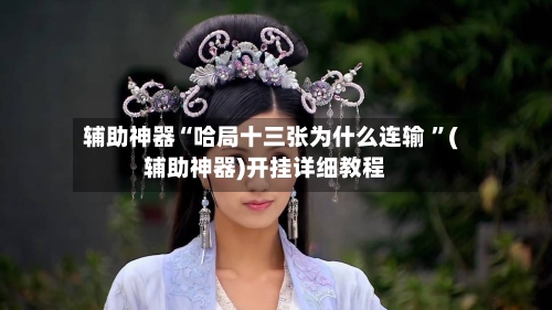 辅助神器“哈局十三张为什么连输 ”(辅助神器)开挂详细教程
