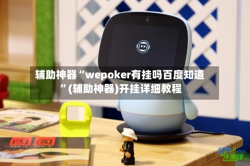 辅助神器“wepoker有挂吗百度知道 ”(辅助神器)开挂详细教程-第2张图片