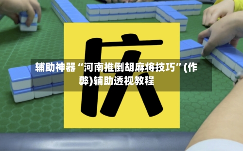 辅助神器“河南推倒胡麻将技巧”(作弊)辅助透视教程-第2张图片