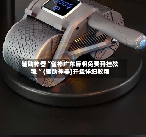 辅助神器“雀神广东麻将免费开挂教程 ”(辅助神器)开挂详细教程-第3张图片