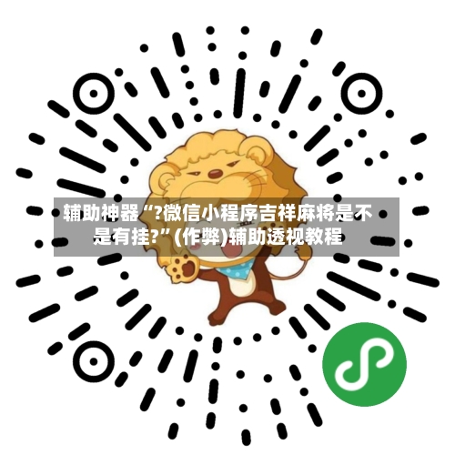 辅助神器“?微信小程序吉祥麻将是不是有挂?”(作弊)辅助透视教程-第2张图片