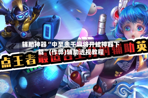 辅助神器“中至余干麻将开挂神器下载”(作弊)辅助透视教程