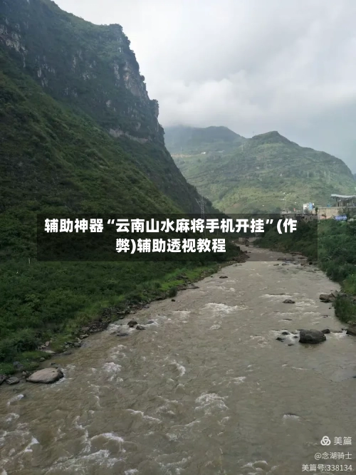 辅助神器“云南山水麻将手机开挂	”(作弊)辅助透视教程-第3张图片