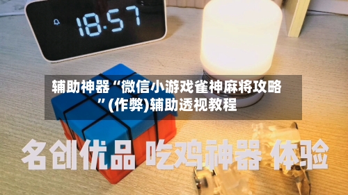 辅助神器“微信小游戏雀神麻将攻略”(作弊)辅助透视教程-第2张图片