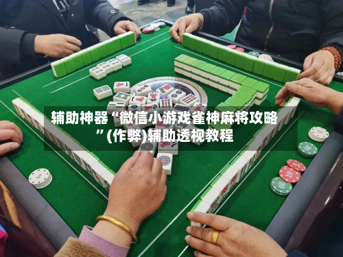 辅助神器“微信小游戏雀神麻将攻略	”(作弊)辅助透视教程-第3张图片